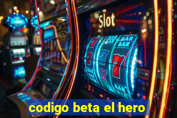 codigo beta el hero